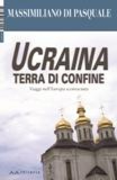 Ucraina terra di confine. Intervista a Massimiliano Di Pasquale