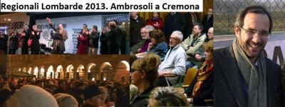 Regionali Lombarde 2013. Ambrosoli a Cremona. “ Forti perché liberi” (Video)