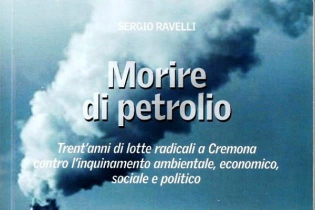 ‘Morire di petrolio’, sabato a Cremona si presenta il libro di Sergio Ravelli