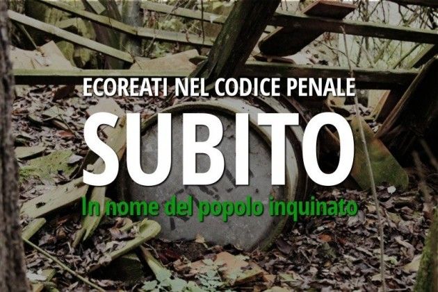 Non abbassiamo la guardia sulla Camera, vogliamo gli ecoreati nel codice penale subito