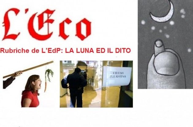 Rubriche de L’EdP: LA LUNA ED IL DITO: Il bastone e la carota e Achtung: banditen in (della) banca