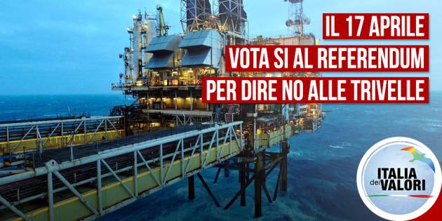 Trivelle: Idv si mobilita per il referendum del 17 aprile e indica di votare SI