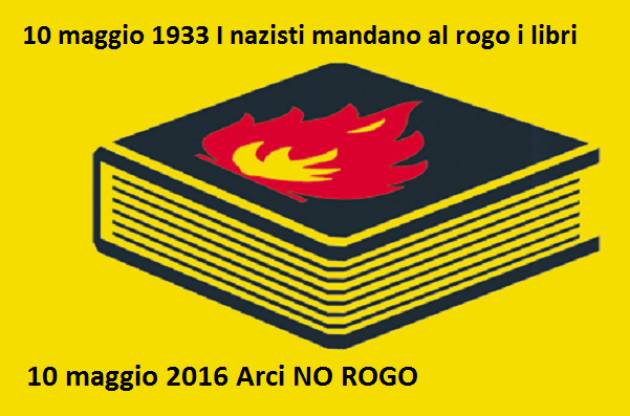 10 maggio 1933 I nazisti mandano al rogo i libri. 10 maggio 2016 Arci NO ROGO