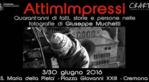 A Cremona ‘AttimImpressi’  Quarant’anni di fatti, storie e persone nelle fotografie di Giuseppe Muchetti