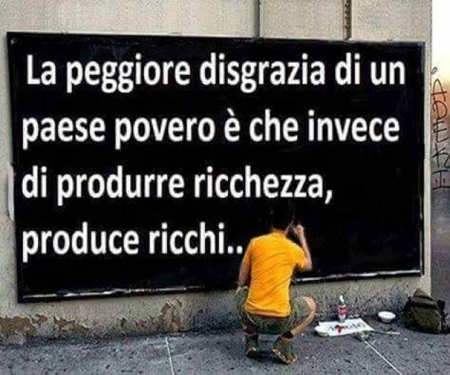 La peggiore disgrazia di un paese povero è che invece di produrre ricchezza produce ricchi....