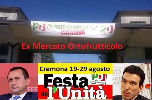 Ettore Rosato e Maurizio Martina (Pd)  alla  Festa dell’Unità di Cremona dal 19 al 29 agosto Ex Mercato Ortofrutticolo