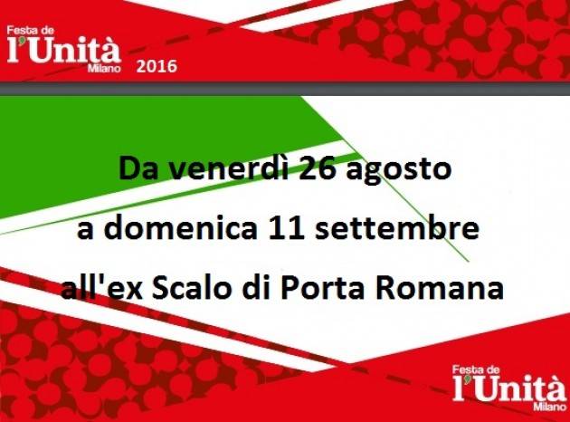Milano in corso  la Festa dell’Unità 2016  resterà aperta fino a domenica 11 settembre