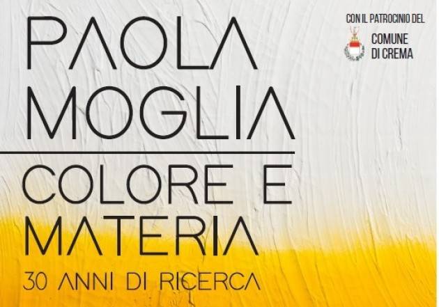 Crema Colore e materia: 30 anni di ricerca – Mostra personale di Paola Moglia