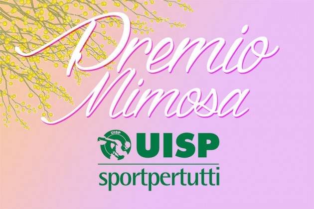 UISP Cremona La premiazione del Premio Mimosa 2019 avverrà sabato 30 marzo
