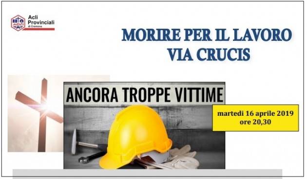Morire per il lavoro VIA CRUCIS organizzata dalle ACLI di Cremona il 16 Aprile