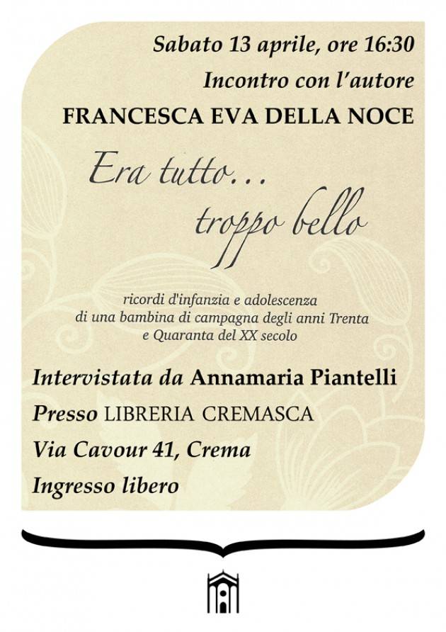 A Crema ‘Era tutto... troppo bello’ Sabato 13 aprile Presentazione del volume: Francesca Eva Della Noce