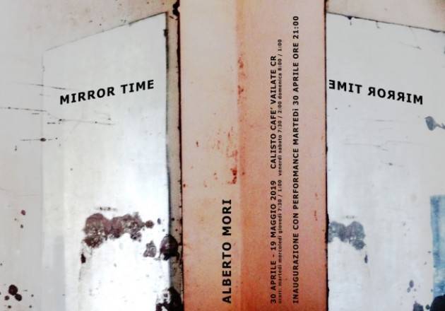 ALBERTO MORI MIRROR TIME al  CALISTO CAFE’ VAILATE CR dal   30 APRILE - 19 MAGGIO