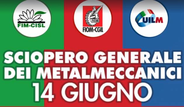 Fiom, Fim e Uilm Sciopero generale  14 giugno: si fermano le tute blu :manifestazioni a Milano, Firenze e Napoli