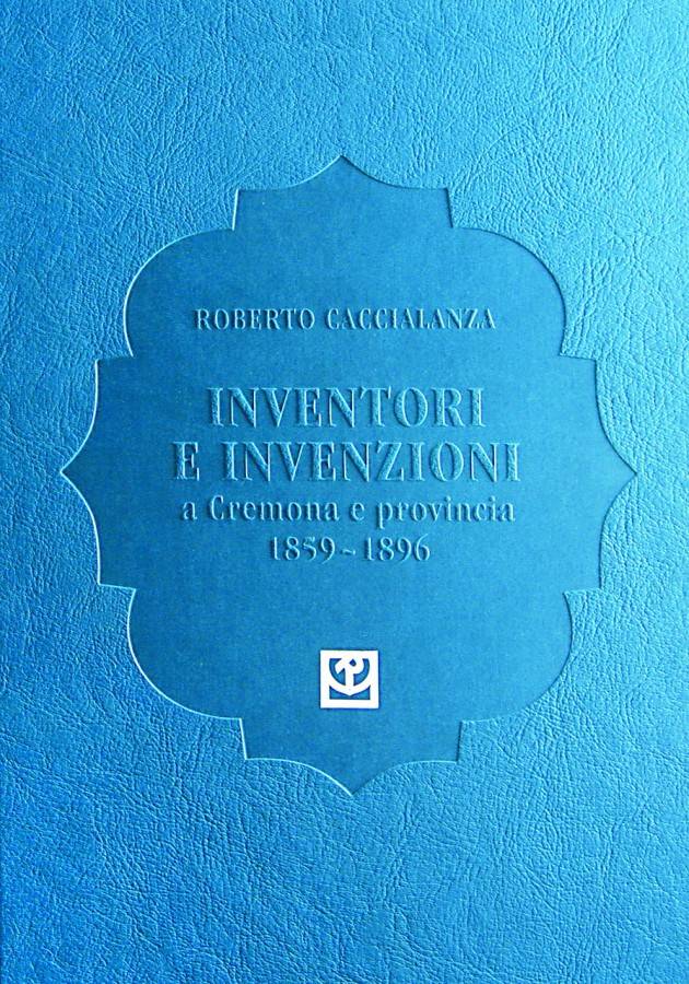  Presentazione del libro INVENTORI E INVENZIONI a Cremona e provincia (1859-1896) di Roberto Caccialanza