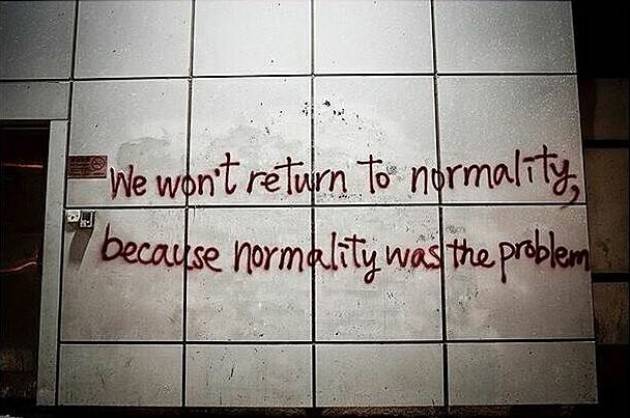 Non torniamo alla normalità. La normalità è il problema