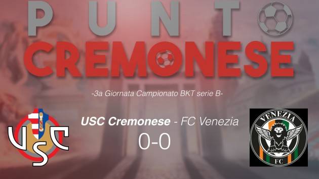 PUNTO CREMONESE: deludente pareggio a reti inviolate tra Cremonese e Venezia