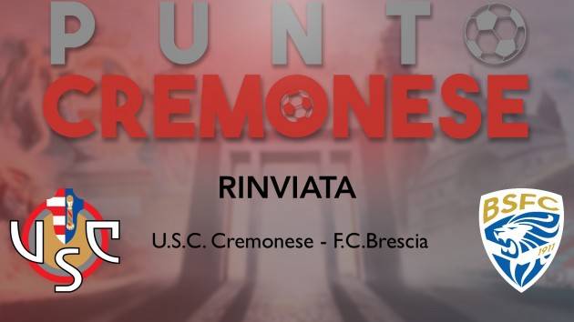 PUNTO CREMONESE: il COVID ferma il derby Cremonese-Brescia