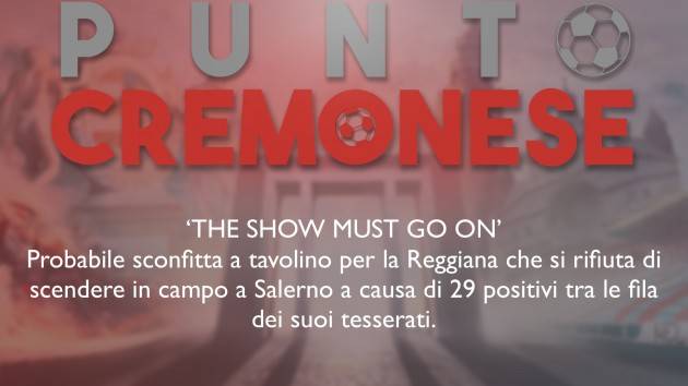 PUNTO CREMONESE: 29 positivi al Covid in casa Reggiana  e la Lega non rinvia la gara