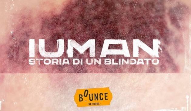  Bounce Records/Believe presentano IUMAN ‘Storia di un blindato’