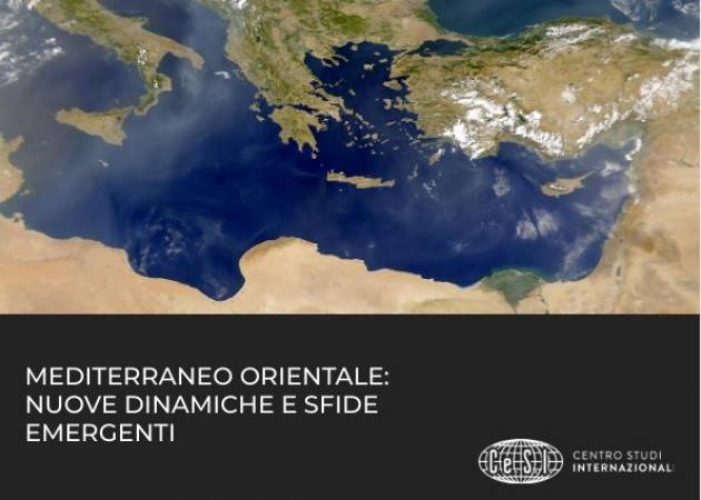 ''MEDITERRANEO ORIENTALE: NUOVE DINAMICHE E SFIDE EMERGENTI'': IL REPORT DEL CESI