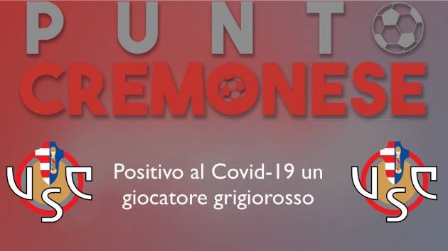 PUNTO CREMONESE:  caso di positività al Covid-19 in casa grigiorossa