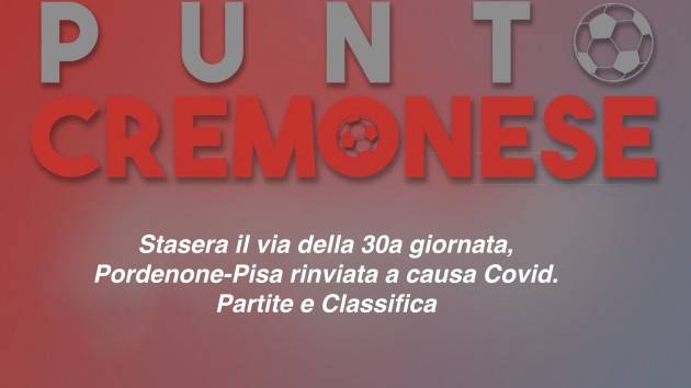 PUNTO CREMONESE: 30a giornata, le partite in programma e le classifiche