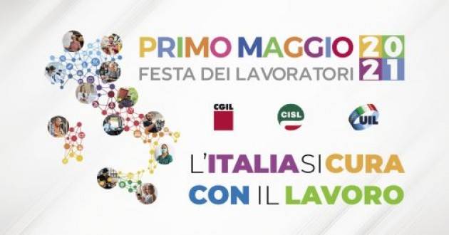 Primo maggio 2021 Cgil-Cisl-Uil L’Italia Si Cura con il lavoro