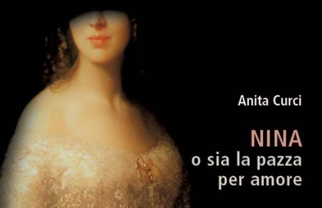 ''NINA O SIA LA PAZZA PER AMORE'': IL NUOVO ROMANZO STORICO DI ANITA CURCI