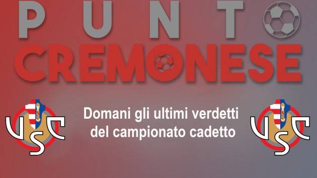 PUNTO CREMONESE:  con la disputa della 38° giornata, arriveranno gli ultimi verdetti.