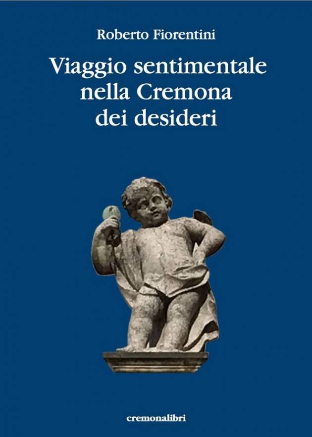 Viaggio sentmentale nella Cremona dei desideri di Roberto Fiorentini.