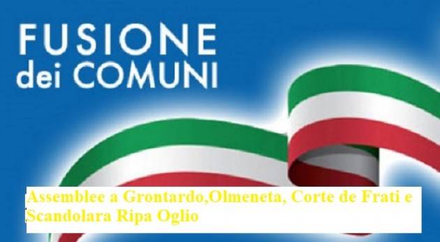 Cremonese Assemblee pubbliche sulle  Fusione di quattro Comuni