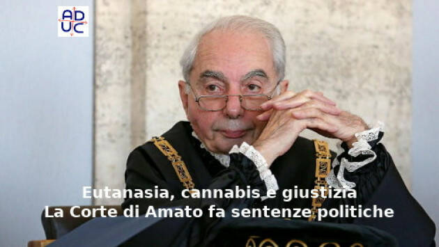 Eutanasia, Cannabis e Giustizia. La Corte di Amato fa sentenze politiche