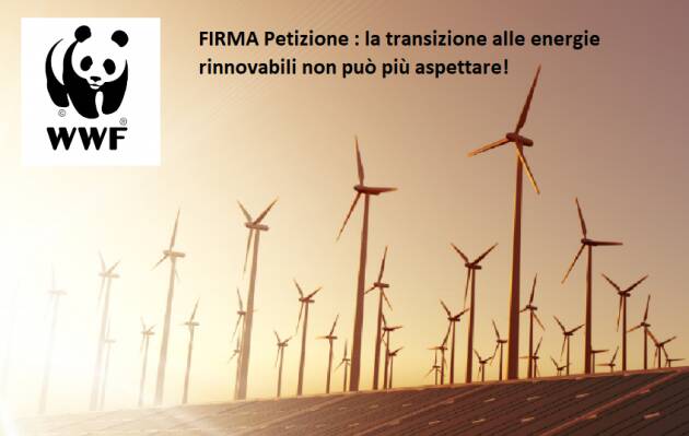 WWF Italia FIRMA :la transizione alle energie rinnovabili non può più aspettare!