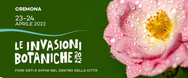Cremona tornerà a fiorire  con Le Invasioni Botaniche Sabato 23 e domenica 24 aprile