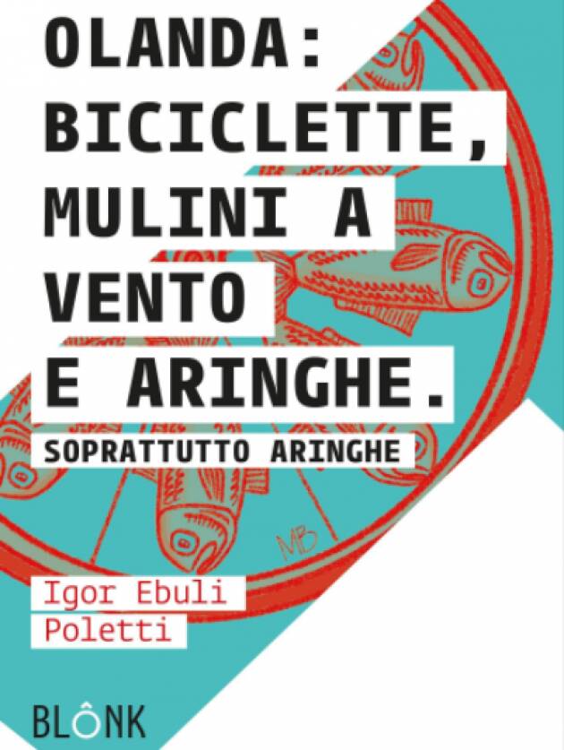 OLANDA: BICICLETTE, MULII A VENTO E ARINGHE. SOPRATTUTTO ARINGHE DI IGOR DANIELE EBULI POLETTI