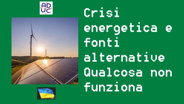  ADUC Crisi energetica e fonti alternative. Qualcosa non funziona