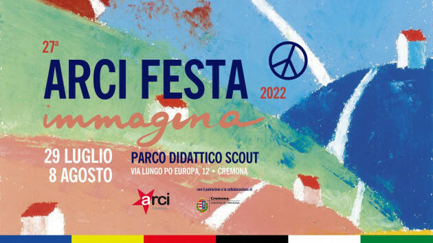 Cremona ARCI FESTA ’22  ‘Immagina’  29 LUGLIO  all’ 8 AGOSTO