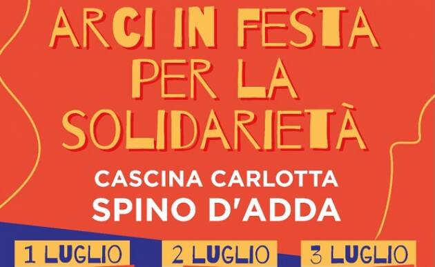 ARCI IN FESTA ! 1-2-3 LUGLIO a Cascina Carlotta a Spino d'Adda dalle 19.00 