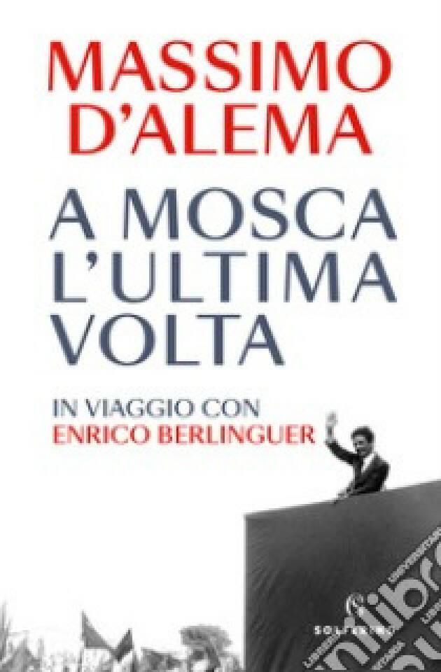 A Mosca l'ultima volta. In viaggio con Enrico Berlinguer | Massimo D'Alema