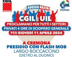 ADESSO BASTA! 11 APRILE SCIOPERO NAZIONALE DI CGIL E UIL . PRESIDIO ANCHE A CREMONA.