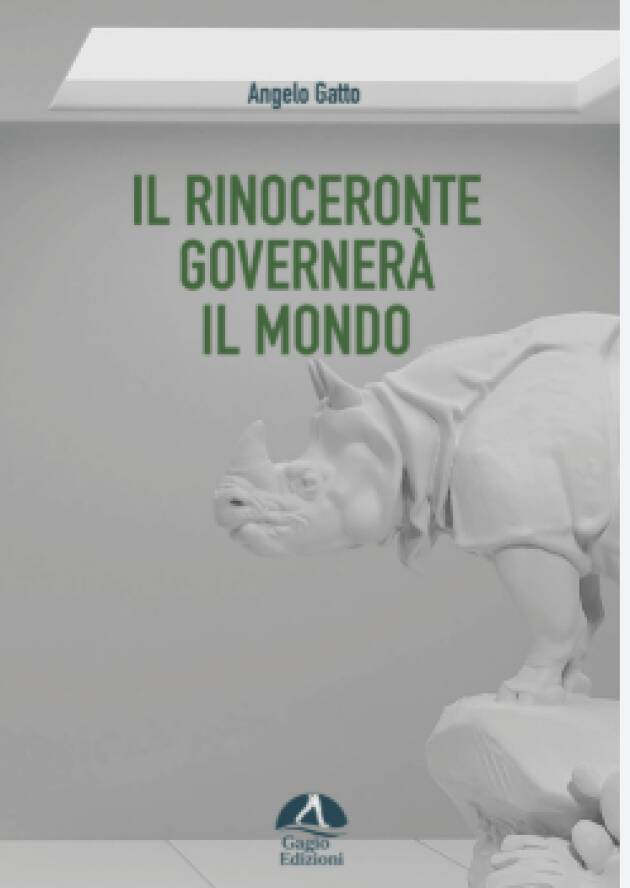 Gagio Edizioni presenta ‘Il rinoceronte governerà il mondo’ di Angelo Gatto
