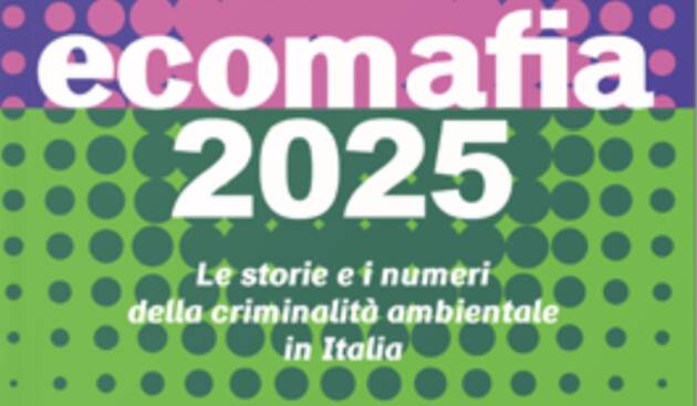 Presentato oggi a Roma il rapporto Ecomafia 2025 di Legambiente