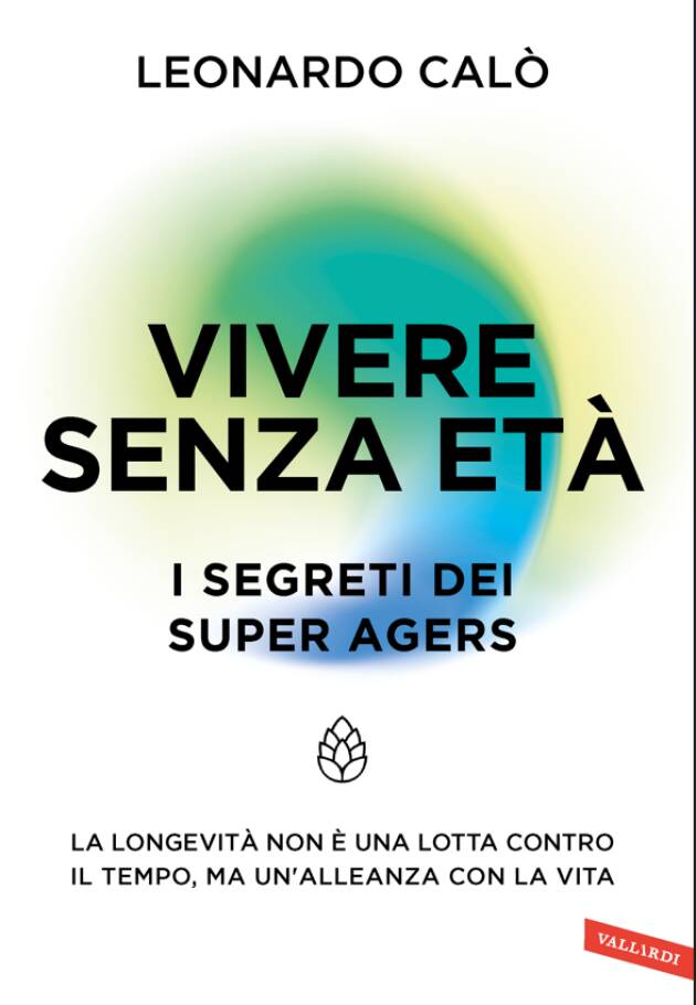 Anziani Il nuovo libro di Leonardo Calò VIVERE SENZA ETÀ I SEGRETI DEI SUPER AGERS