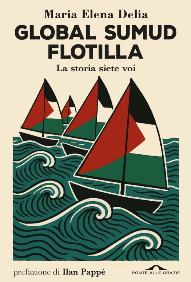  La spedizione, i retroscena, le emozioni, gli esiti della Global Sumud Flotilla