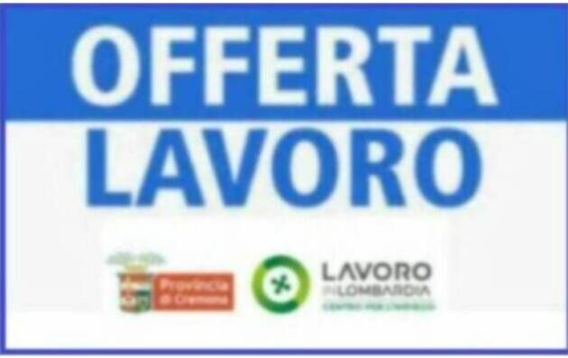 Attive 133 offerte lavoro CPI  28/07/2026 Cremona,Crema,Soresina e Casal.ggiore